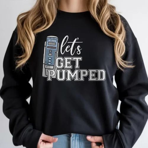 Let’s Get Pumped- Iv Pump Sweatshirt